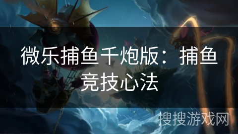 微乐捕鱼千炮版：捕鱼竞技心法