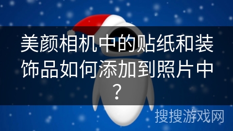 美颜相机中的贴纸和装饰品如何添加到照片中？