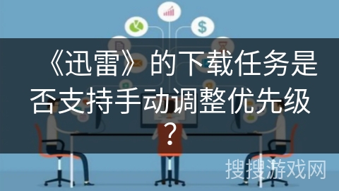 《迅雷》的下载任务是否支持手动调整优先级？