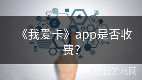《我爱卡》app是否收费？