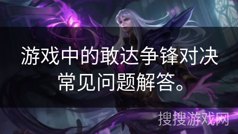 游戏中的敢达争锋对决常见问题解答。