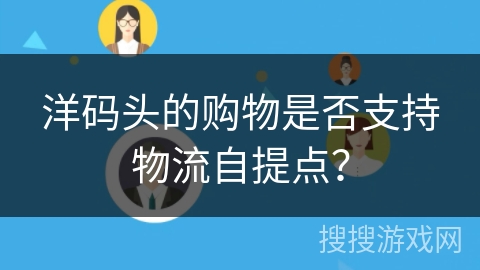 洋码头的购物是否支持物流自提点？