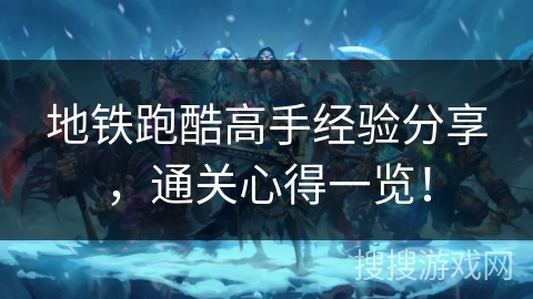 地铁跑酷高手经验分享，通关心得一览！