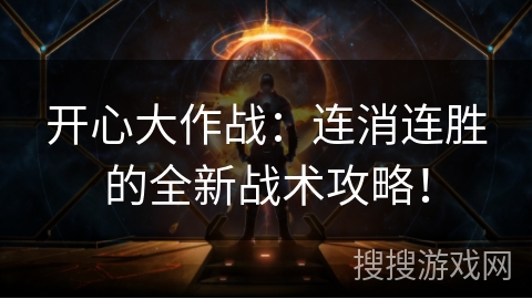 开心大作战：连消连胜的全新战术攻略！