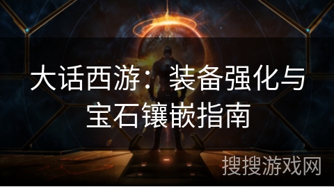 大话西游：装备强化与宝石镶嵌指南