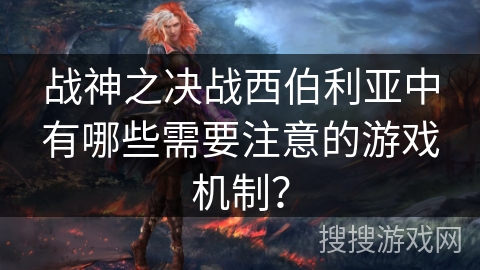 战神之决战西伯利亚中有哪些需要注意的游戏机制? 战神之决战西伯利亚中有哪些需要注意的游戏机制?