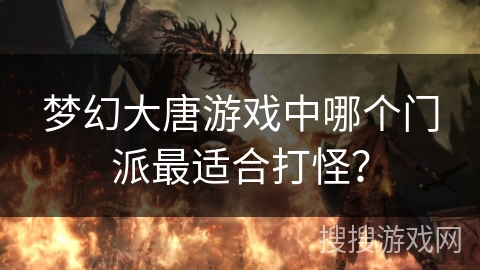 梦幻大唐游戏中哪个门派最适合打怪？