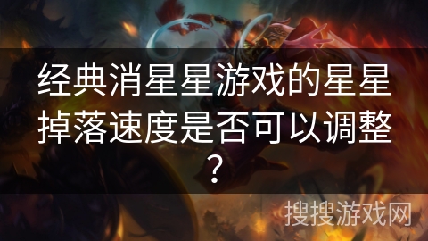 经典消星星游戏的星星掉落速度是否可以调整？