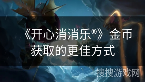 《开心消消乐®》金币获取的更佳方式