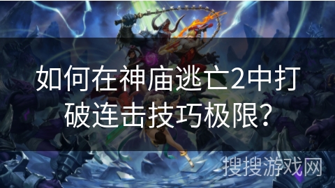 如何在神庙逃亡2中打破连击技巧极限？