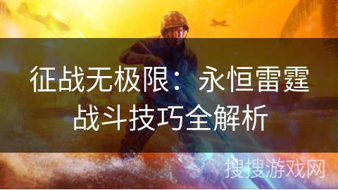 征战无极限：永恒雷霆战斗技巧全解析