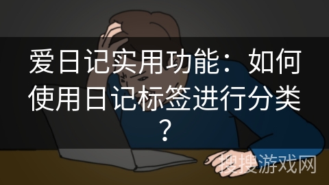爱日记实用功能：如何使用日记标签进行分类？