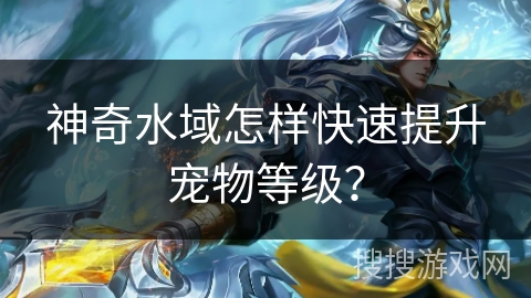 神奇水域怎样快速提升宠物等级？