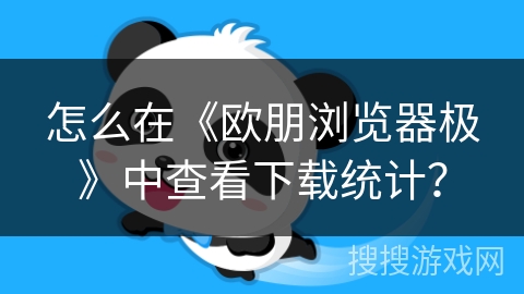 怎么在《欧朋浏览器极》中查看下载统计? 怎么在《欧朋浏览器极》中查看下载统计?