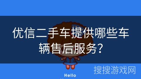 优信二手车提供哪些车辆售后服务？