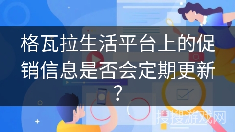 格瓦拉生活平台上的促销信息是否会定期更新？