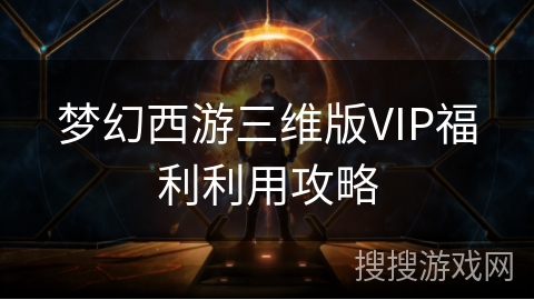 梦幻西游三维版VIP福利利用攻略