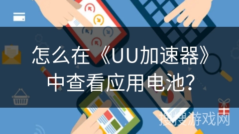 怎么在《UU加速器》中查看应用电池？