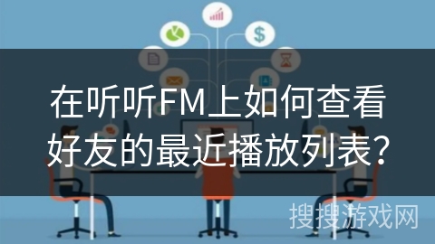 在听听FM上如何查看好友的最近播放列表？