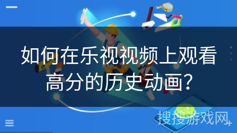 如何在乐视视频上观看高分的历史动画？