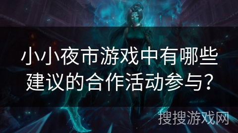 小小夜市游戏中有哪些建议的合作活动参与？