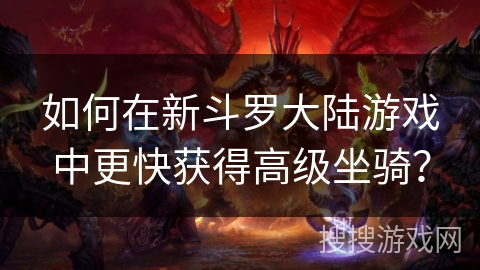 如何在新斗罗大陆游戏中更快获得高级坐骑？