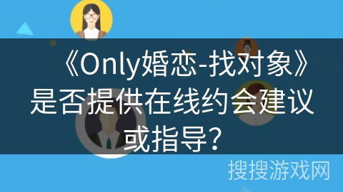 《Only婚恋-找对象》是否提供在线约会建议或指导？