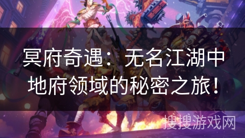 冥府奇遇：无名江湖中地府领域的秘密之旅！