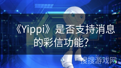 《Yippi》是否支持消息的彩信功能? 《Yippi》是否支持消息的彩信功能?