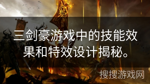 三剑豪游戏中的技能效果和特效设计揭秘。