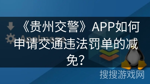 《贵州交警》APP如何申请交通违法罚单的减免？