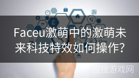 Faceu激萌中的激萌未来科技特效如何操作？