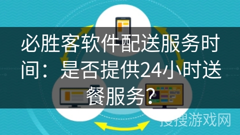 必胜客软件配送服务时间：是否提供24小时送餐服务？
