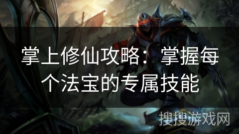 掌上修仙攻略：掌握每个法宝的专属技能