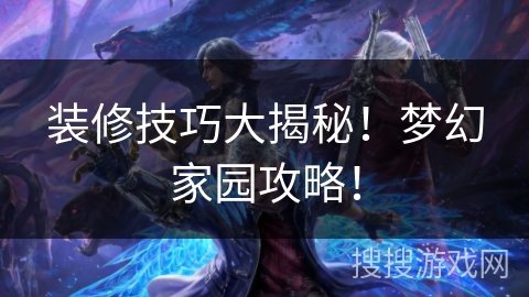 装修技巧大揭秘！梦幻家园攻略！