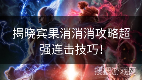 揭晓宾果消消消攻略超强连击技巧！