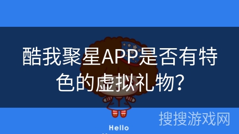 酷我聚星APP是否有特色的虚拟礼物? 酷我聚星APP是否有特色的虚拟礼物?