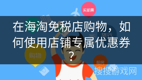 在海淘免税店购物,如何使用店铺专属优惠券? 在海淘免税店购物,如何使用店铺专属优惠券?