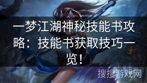 一梦江湖神秘技能书攻略：技能书获取技巧一览！
