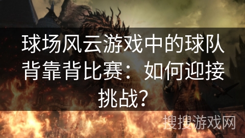 球场风云游戏中的球队背靠背比赛：如何迎接挑战？