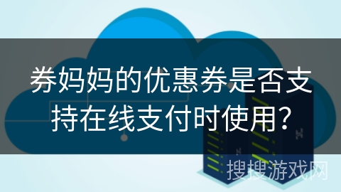 券妈妈的优惠券是否支持在线支付时使用？