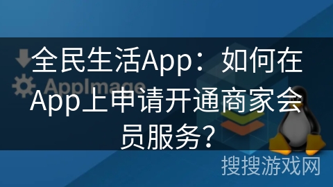全民生活App:如何在App上申请开通商家会员服务? 全民生活App:如何在App上申请开通商家会员服务?