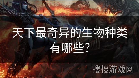 天下最奇异的生物种类有哪些？
