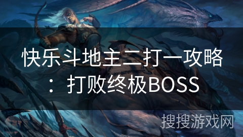 快乐斗地主二打一攻略:打败终极BOSS 快乐斗地主二打一攻略:打败终极BOSS