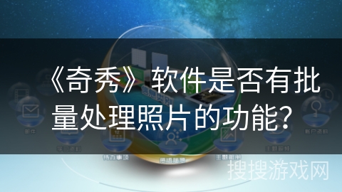 《奇秀》软件是否有批量处理照片的功能？