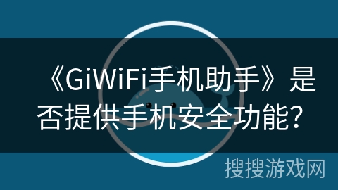 《GiWiFi手机助手》是否提供手机安全功能？