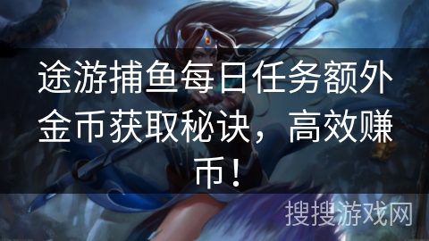 途游捕鱼每日任务额外金币获取秘诀，高效赚币！