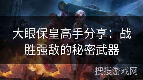 大眼保皇高手分享：战胜强敌的秘密武器