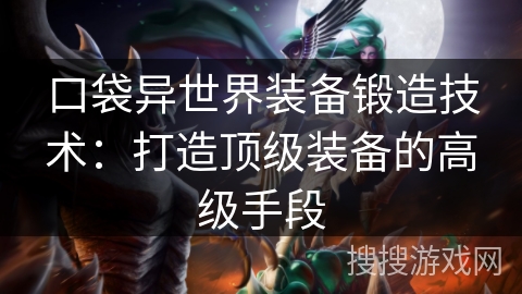 口袋异世界装备锻造技术：打造顶级装备的高级手段