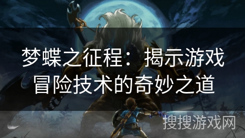 梦蝶之征程：揭示游戏冒险技术的奇妙之道